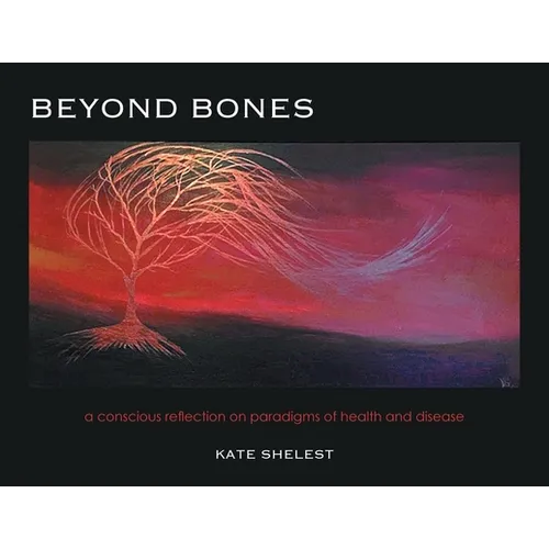 Beyond Bones: a conscious reflection on paradigms of health and disease - Paperback