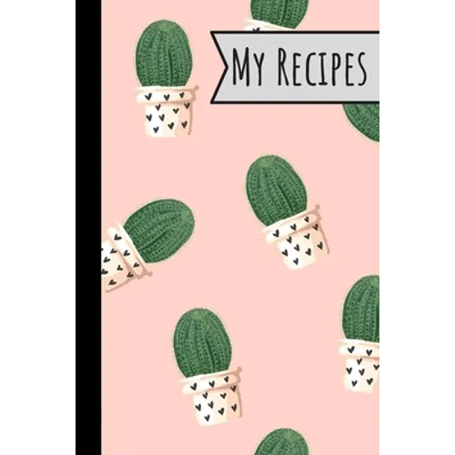My Recipes: Lovely Cactus Recepi Book Record Your Delicious & Favourite Meals On It - 100 Entries (6"X9") - Paperback