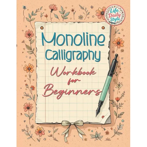 Monoline Calligraphy: A Creative Lettering Practice Book for Beginners - Master Hand-Lettered Design with Simple, Mindful Strokes and Daily Calligraph - Paperback