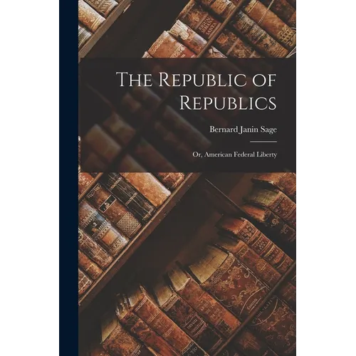 The Republic of Republics: Or, American Federal Liberty - Paperback