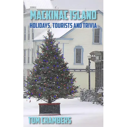 Mackinac Island: Holidays, Tourists, and Trivia - Hardcover