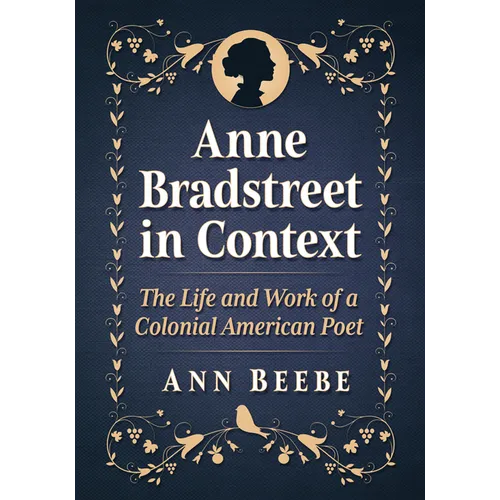 Anne Bradstreet in Context: The Life and Work of a Colonial American Poet - Paperback