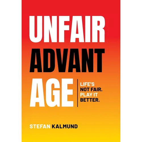 Unfair Advantage: Life's Not Fair. Play It Better - Hardcover