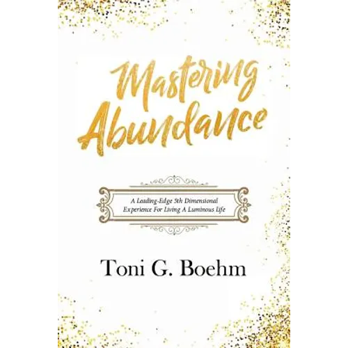Mastering Abundance: A Leading-Edge 5th Dimensional Experience for Living a Luminous Life - Paperback