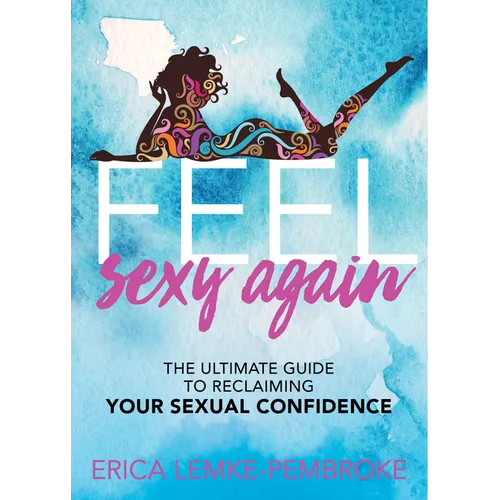 Feel Sexy Again: The Ultimate Guide to Reclaiming Your Sexual Confidence - Paperback