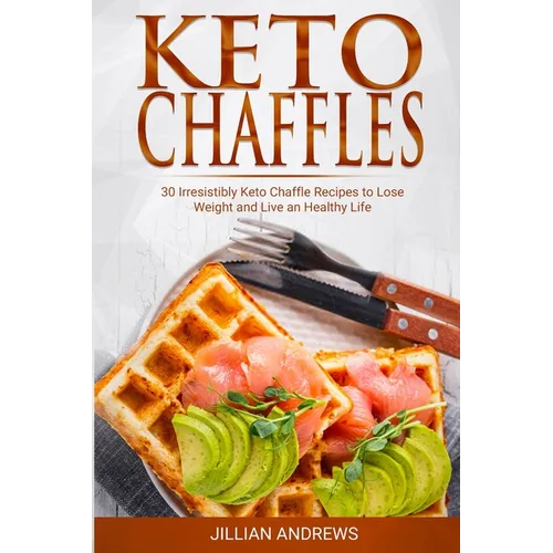 Keto Chaffles: 30 Irresistibly Keto Chaffle Recipes to Eat Healthy and Lose Weight - Paperback
