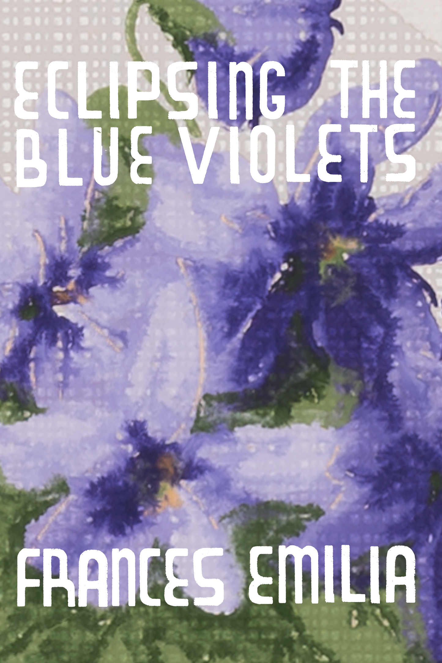 Eclipsing the Blue Violets, by Frances Emilia