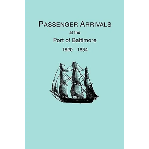 Passenger Arrivals at the Port of Baltimore, 1820-1834, from Customs Passenger Lists - Paperback
