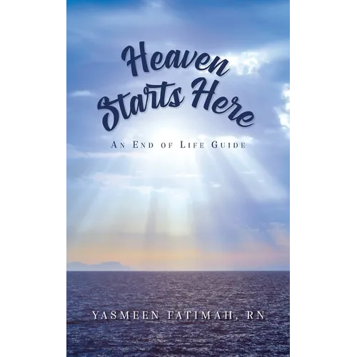 Heaven Starts Here: An End of Life Guide - Paperback