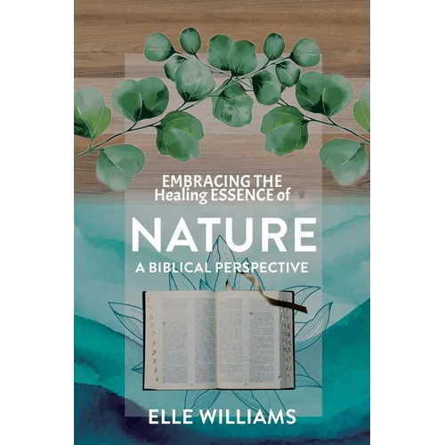 EMBRACING THE Healing ESSENCE of NATURE: A Biblical Perspective - Paperback