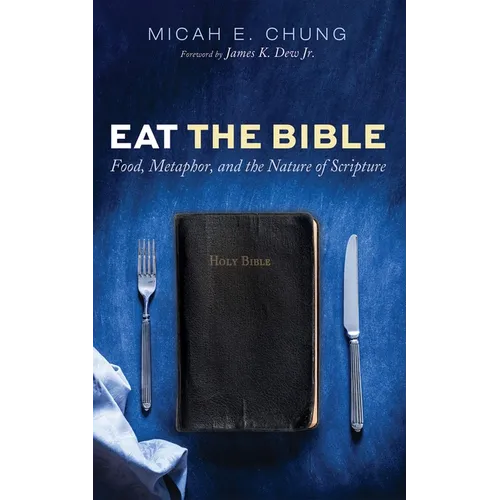 Eat the Bible: Food, Metaphor, and the Nature of Scripture - Hardcover