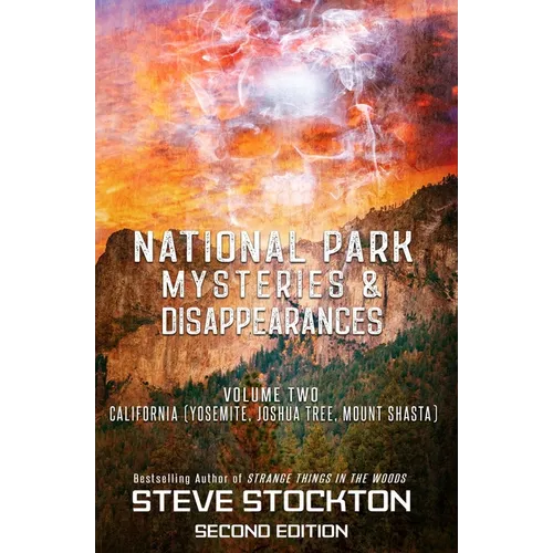 National Park Mysteries & Disappearances: California (Yosemite, Joshua Tree, Mount Shasta) - Paperback