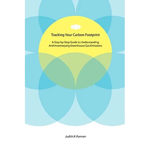 Tracking Your Carbon Footprint: A Step-By-Step Guide to Understanding and Inventorying Greenhouse Gas Emissions - Paperback