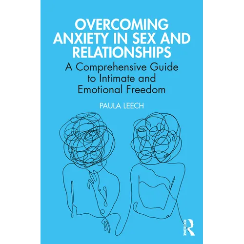 Overcoming Anxiety in Sex and Relationships: A Comprehensive Guide to Intimate and Emotional Freedom - Paperback