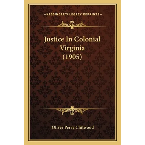 Justice In Colonial Virginia (1905) - Paperback