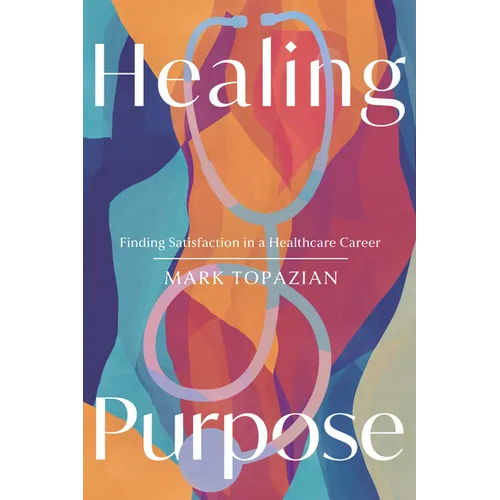 Healing Purpose: Finding Satisfaction in a Healthcare Career - Paperback