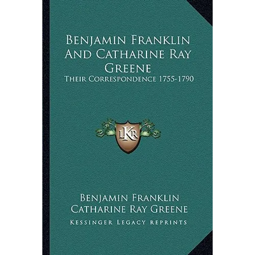 Benjamin Franklin And Catharine Ray Greene: Their Correspondence 1755-1790 - Paperback