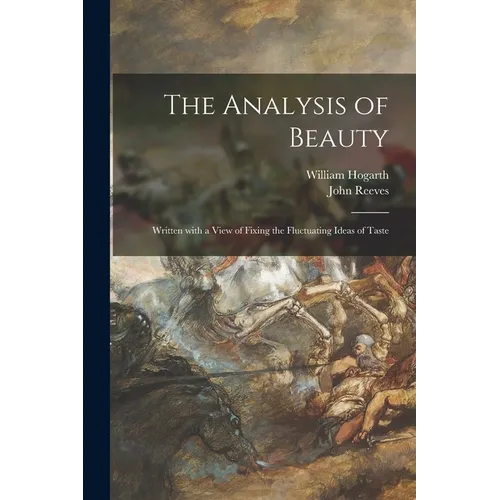 The Analysis of Beauty: Written With a View of Fixing the Fluctuating Ideas of Taste - Paperback