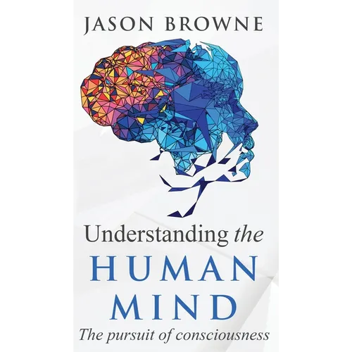 Understanding the Human Mind The Pursuit of Consciousness - Hardcover