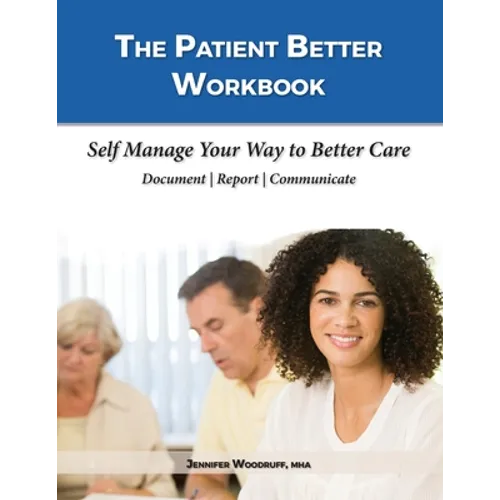 The Patient Better Workbook: Self Manage Your Way to Better Care - Paperback