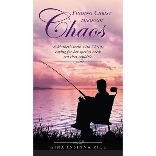 Finding Christ Through Chaos: A Mother's Walk with Christ, Caring for Her Special Needs Son that Couldn't - Paperback