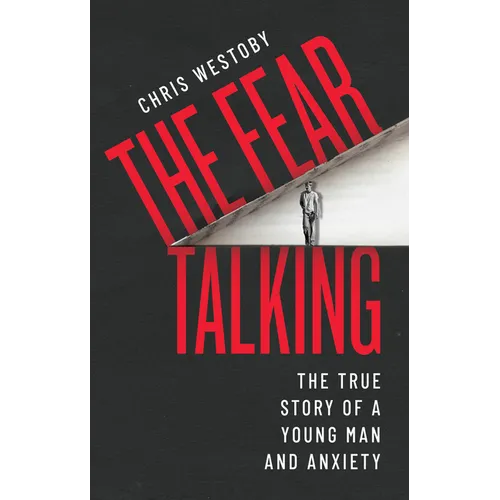 The Fear Talking: The True Story of a Young Man and Anxiety - Paperback