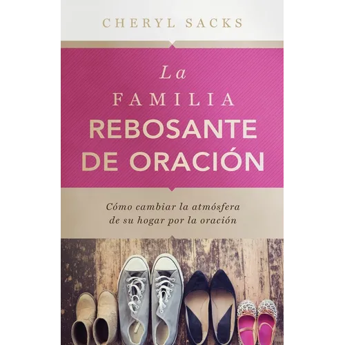 La familia rebosante de oracion: Cómo cambiar la atmósfera de su hogar por la oración - Paperback