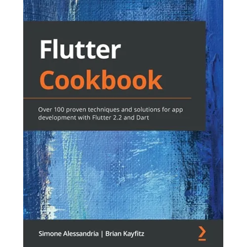 Flutter Cookbook: Over 100 proven techniques and solutions for app development with Flutter 2.2 and Dart - Paperback