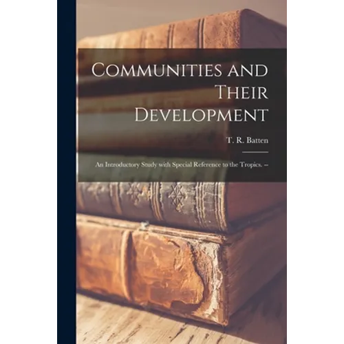 Communities and Their Development; an Introductory Study With Special Reference to the Tropics. -- - Paperback