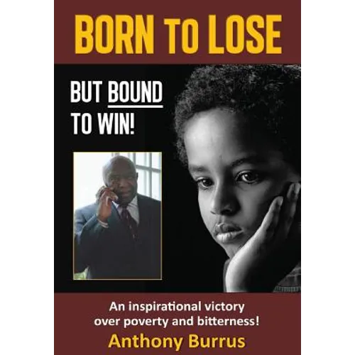 Born to Lose, But Bound to Win: An inspirational victory over poverty and bitterness! - Hardcover