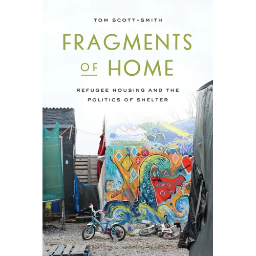 Fragments of Home: Refugee Housing and the Politics of Shelter - Hardcover