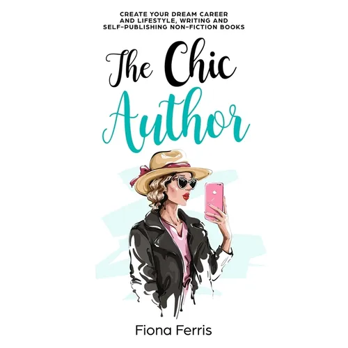 The Chic Author: Create your dream career and lifestyle, writing and self-publishing non-fiction books - Paperback