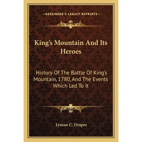 King's Mountain And Its Heroes: History Of The Battle Of King's Mountain, 1780, And The Events Which Led To It - Paperback