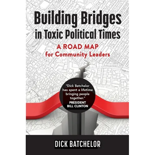 Building Bridges in Toxic Political Times: A Road Map for Community Leaders - Paperback