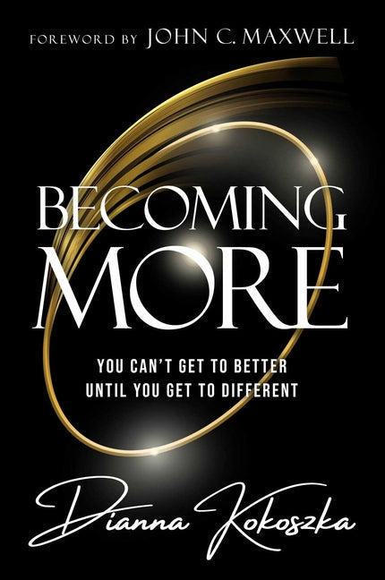 Becoming More: You Can't Get to Better Until You Get to Different - Hardcover