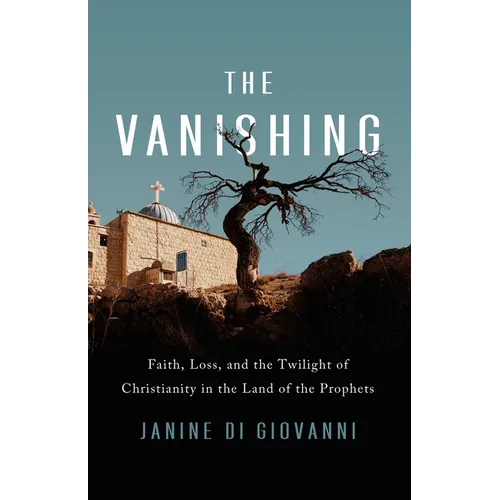 The Vanishing: Faith, Loss, and the Twilight of Christianity in the Land of the Prophets - Hardcover