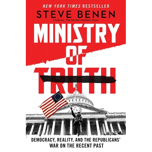 Ministry of Truth: Democracy, Reality, and the Republicans' War on the Recent Past - Hardcover
