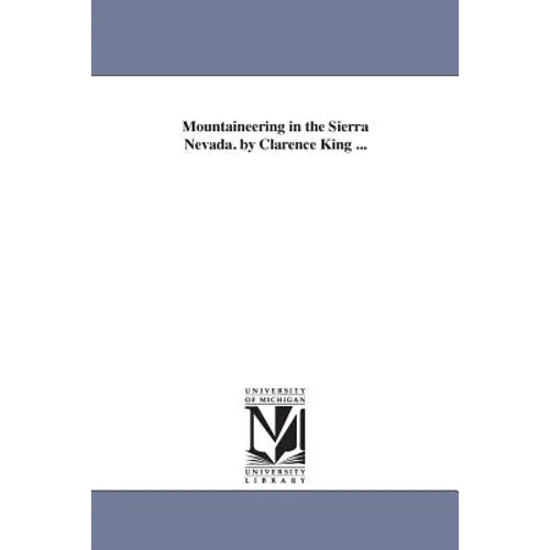 Mountaineering in the Sierra Nevada. by Clarence King ... - Paperback