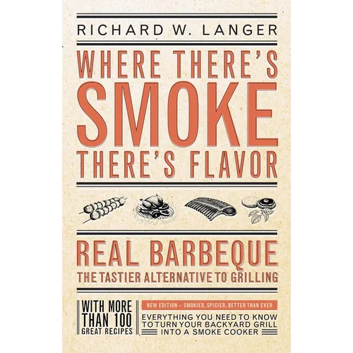 Where There's Smoke There's Flavor: Real Barbecue - The Tastier Alternative to Grilling - Paperback