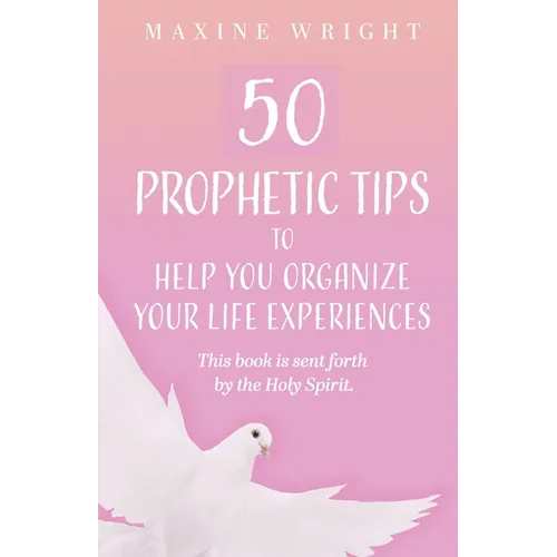 50 Prophetic Tips to Help You Organize Your Life Experiences: This Book is Sent Forth by the Holy Spirit - Paperback