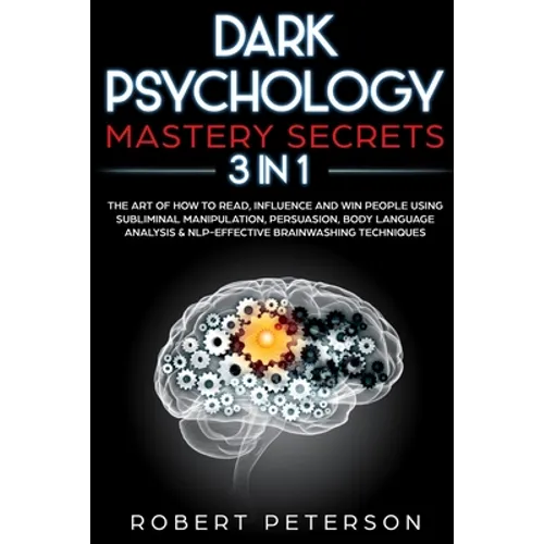 Dark Psychology Mastery Secrets: 3 in 1: The Art of How to Read, Influence and Win People Using Subliminal Manipulation, Persuasion, Body Language Ana - Paperback
