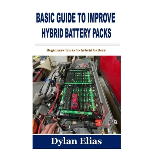 Basic Guide to Improve Hybrid Battery Packs: Beginners tricks to hybrid battery - Paperback