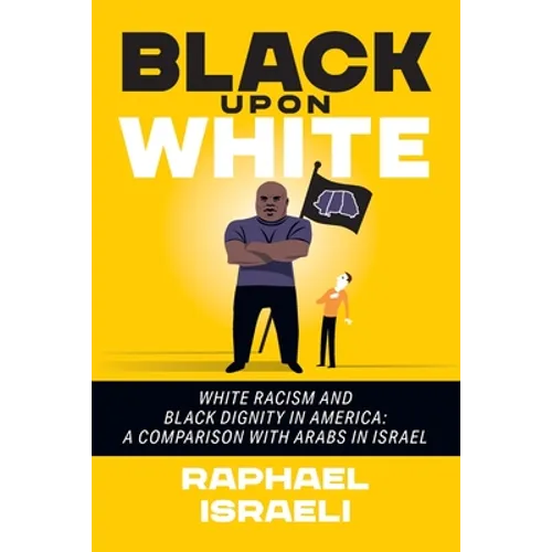 Black Upon White: White Racism and Black Dignity in America: A Comparison with Arabs in Israel - Paperback