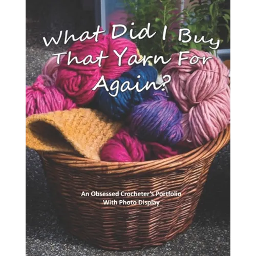 What Did I Buy That Yarn For Again?: An Obsessed Crocheter's Portfolio With Photo Display - Paperback