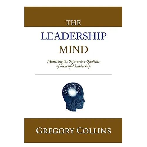 The Leadership Mind: Mastering the Superlative Qualities of Successful Leadership - Hardcover