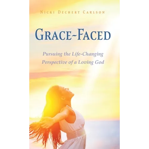 Grace-Faced: Pursuing the Life-Changing Perspective of a Loving God - Hardcover