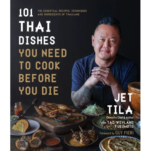 101 Thai Dishes You Need to Cook Before You Die: The Essential Recipes, Techniques and Ingredients of Thailand - Paperback