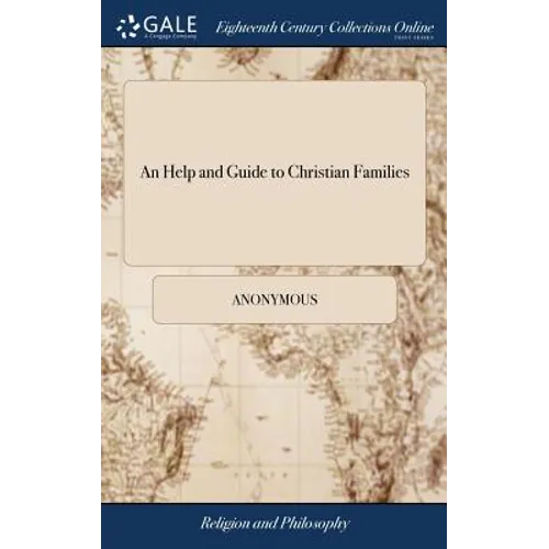 An Help and Guide to Christian Families: Containing I. Doctrinal Instructions for the Right Informing of Their Judgments ... Unto Which are Added, Pri - Hardcover
