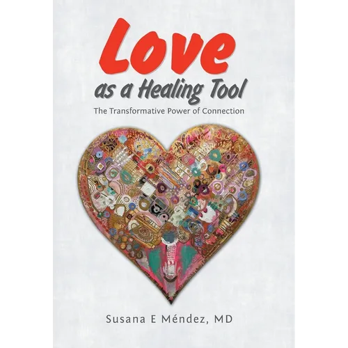Love as a Healing Tool: The Transformative Power of Connection - Hardcover