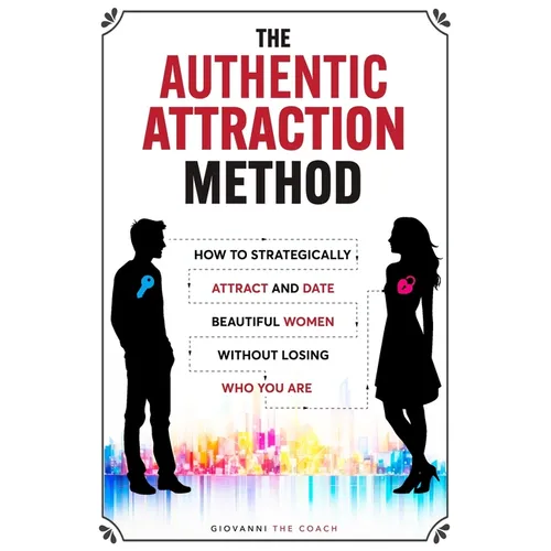 The Authentic Attraction Method: How To Strategically Attract And Date Beautiful Women Without Losing Who You Are - Paperback